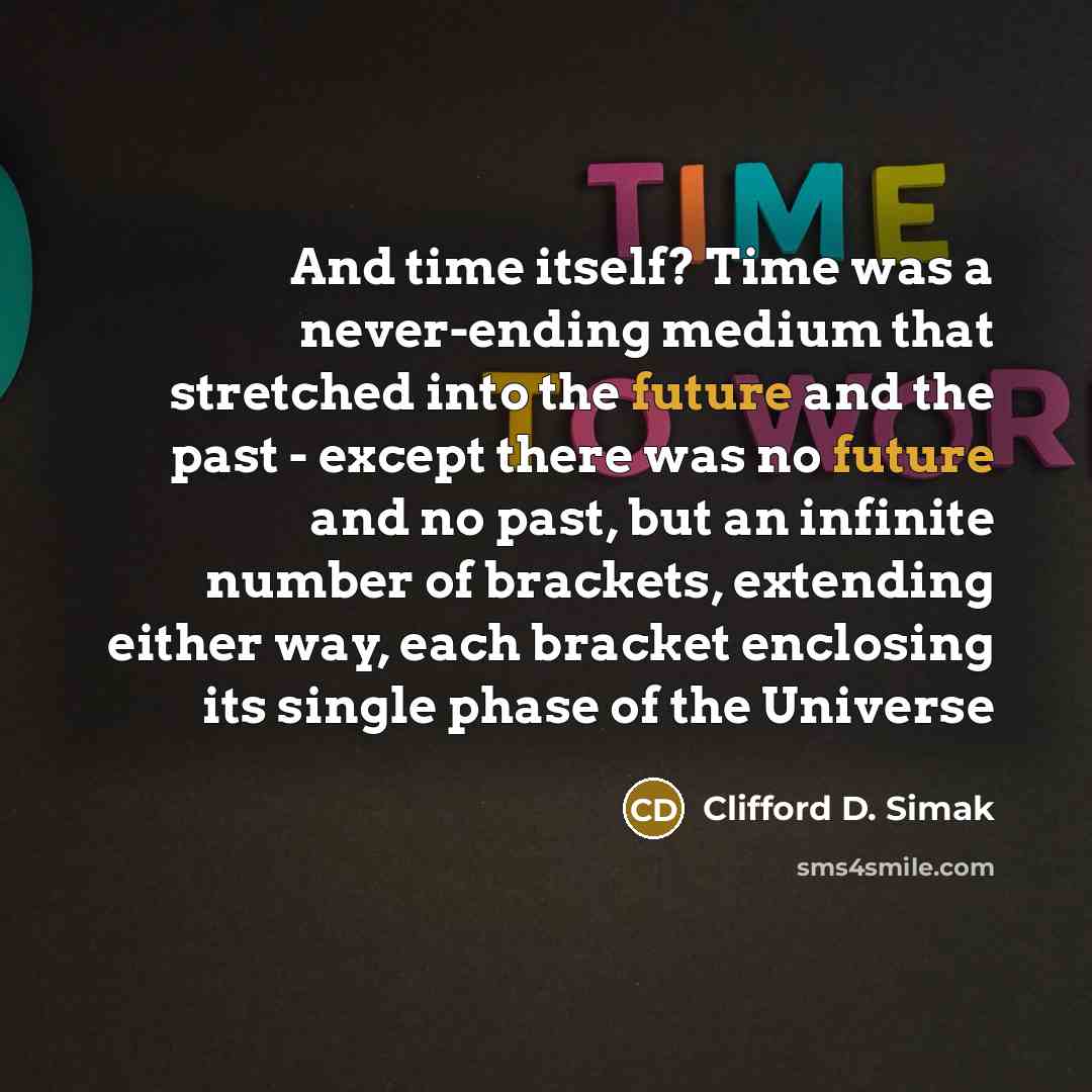 “And time itself? Time was a never-ending medium that stretched…” quote by Clifford D. Simak