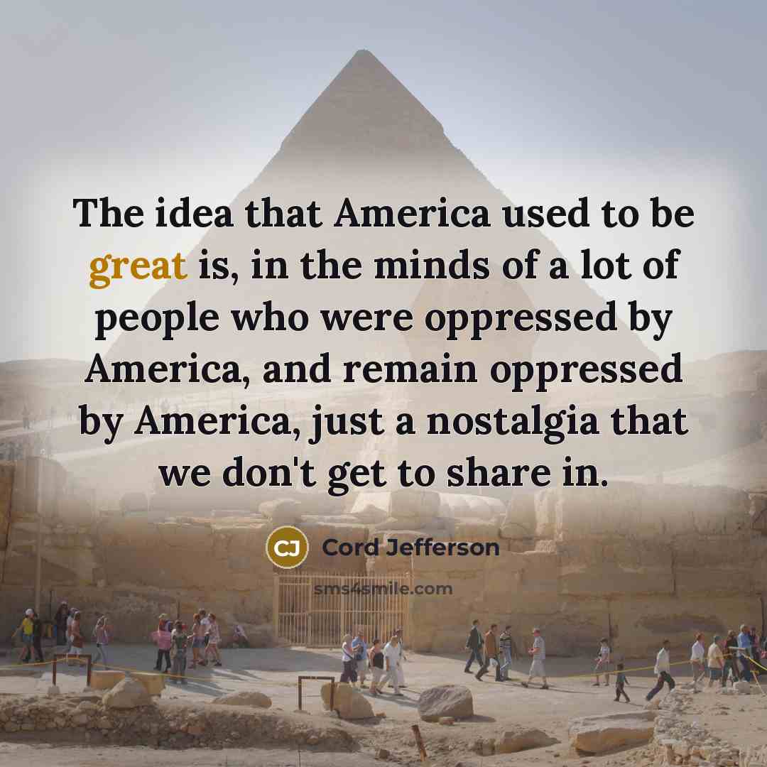 “The idea that America used to be great is, in…” quote by Cord Jefferson
