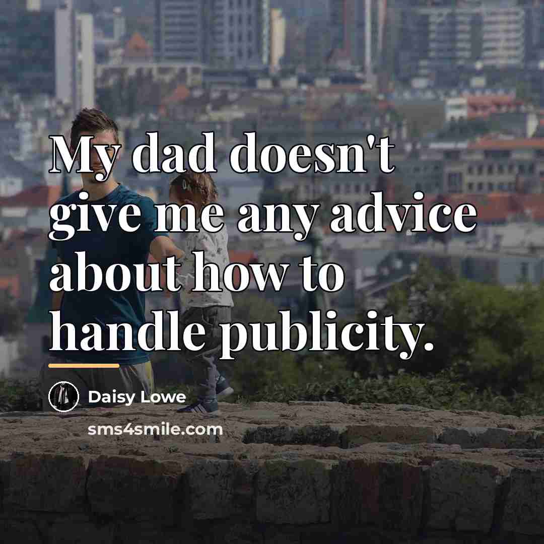 “My dad doesn't give me any advice about how to…” quote by Daisy Lowe