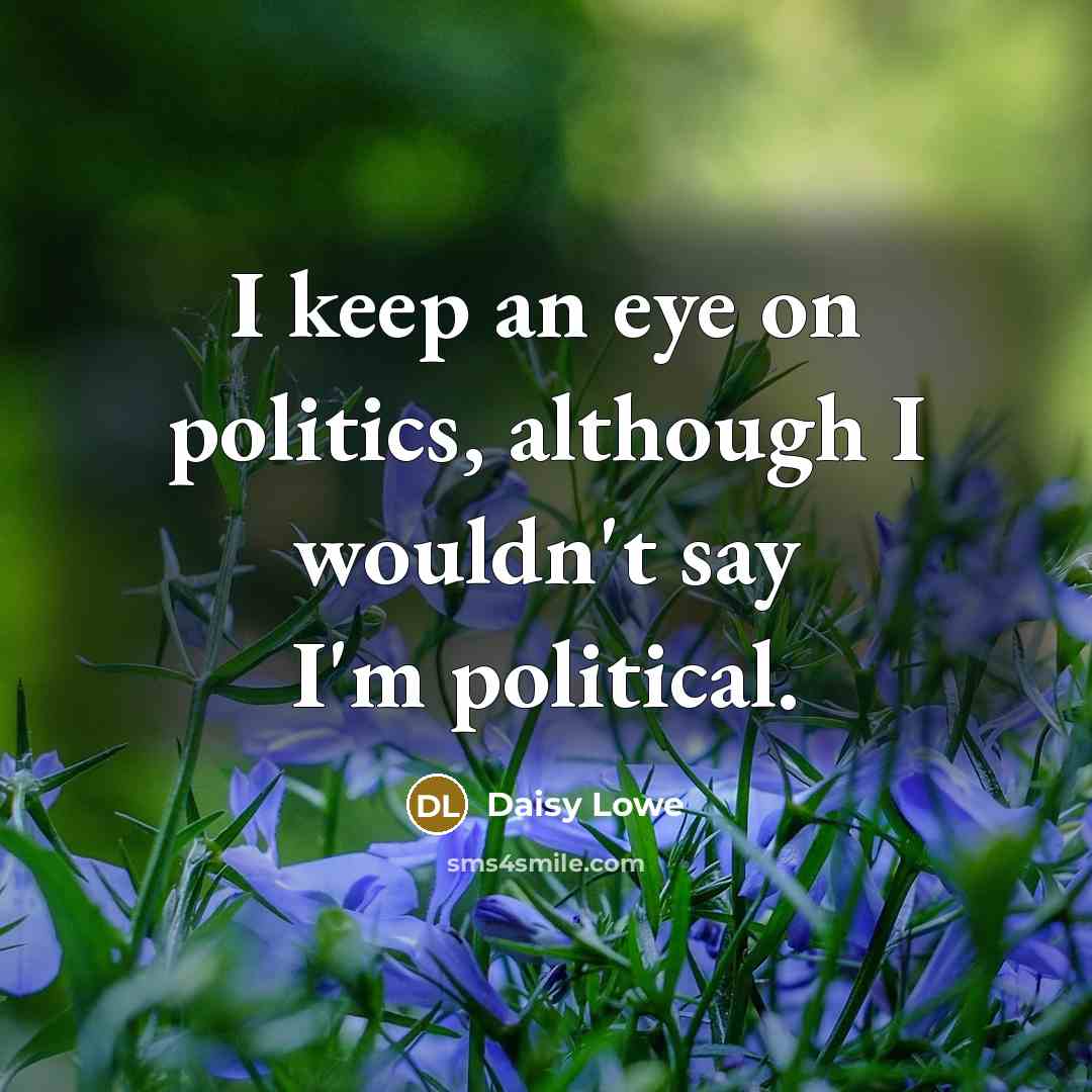 “I keep an eye on politics, although I wouldn't say…” quote by Daisy Lowe