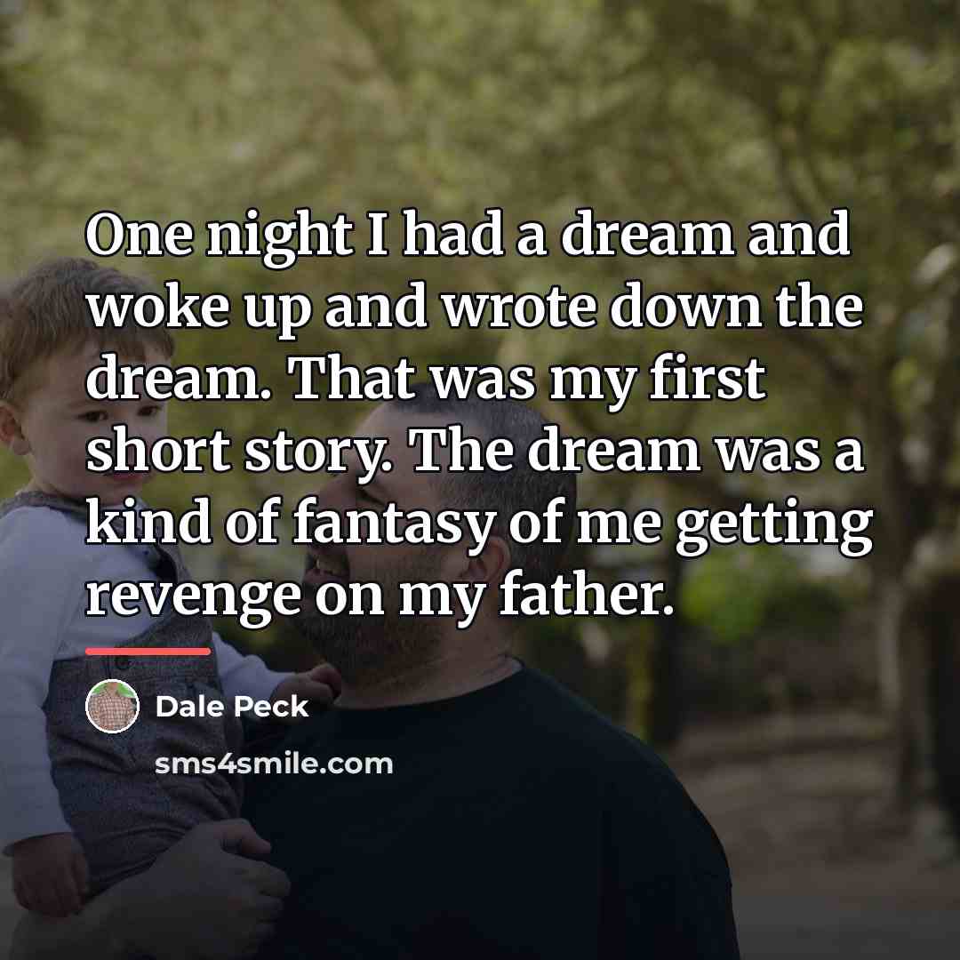 “One night I had a dream and woke up and…” quote by Dale Peck