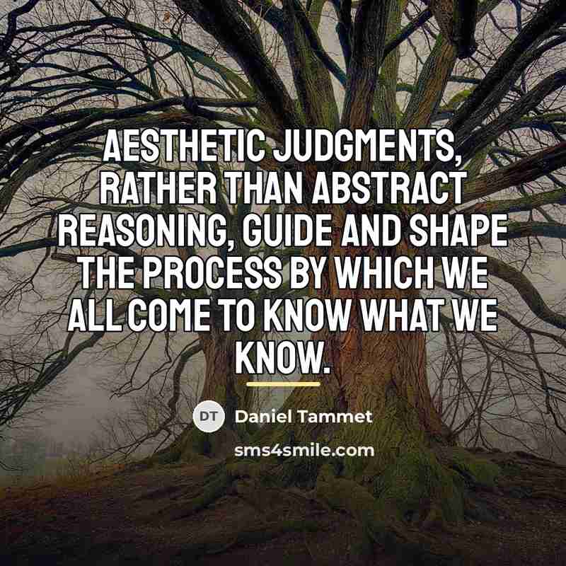 “Aesthetic judgments, rather than abstract reasoning, guide and shape the…” quote by Daniel Tammet