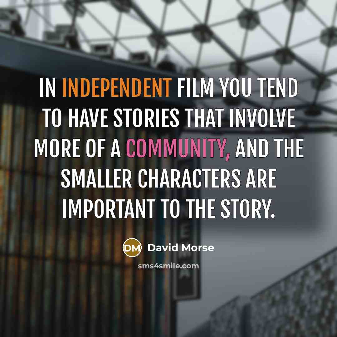 “In independent film you tend to have stories that involve…” quote by David Morse