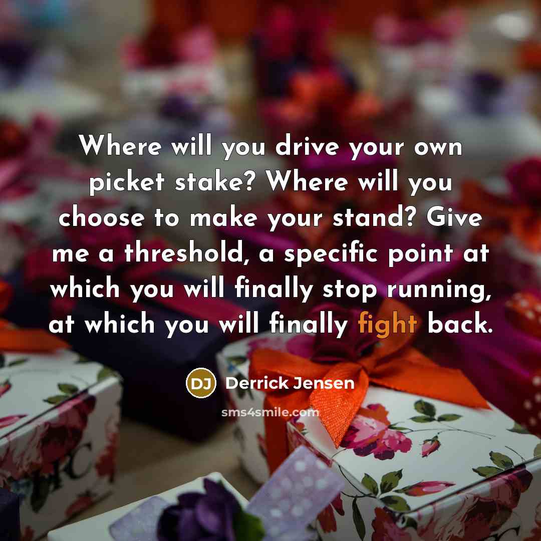 “Where will you drive your own picket stake? Where will…” quote by Derrick Jensen