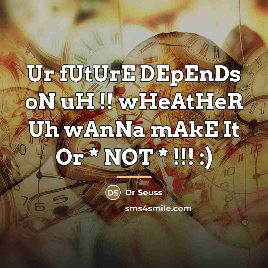 “Ur fUtUrE DEpEnDs oN uH !! wHeAtHeR Uh wAnNa mAkE…” quote by Dr Seuss