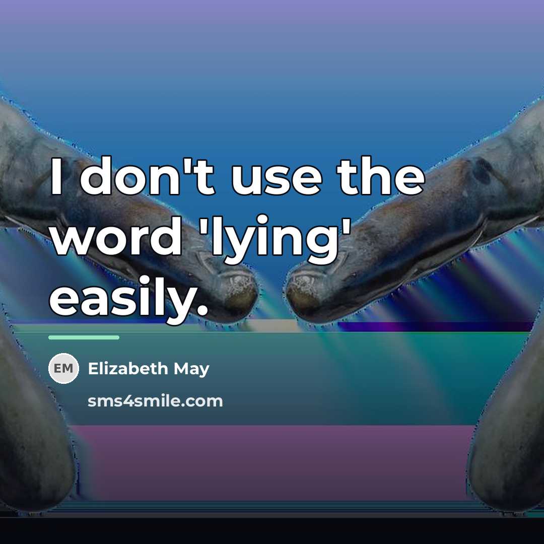 “I don't use the word 'lying' easily.…” quote by Elizabeth May