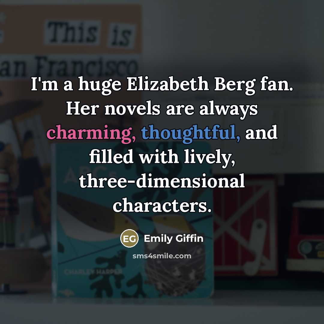 “I'm a huge Elizabeth Berg fan. Her novels are always…” quote by Emily Giffin