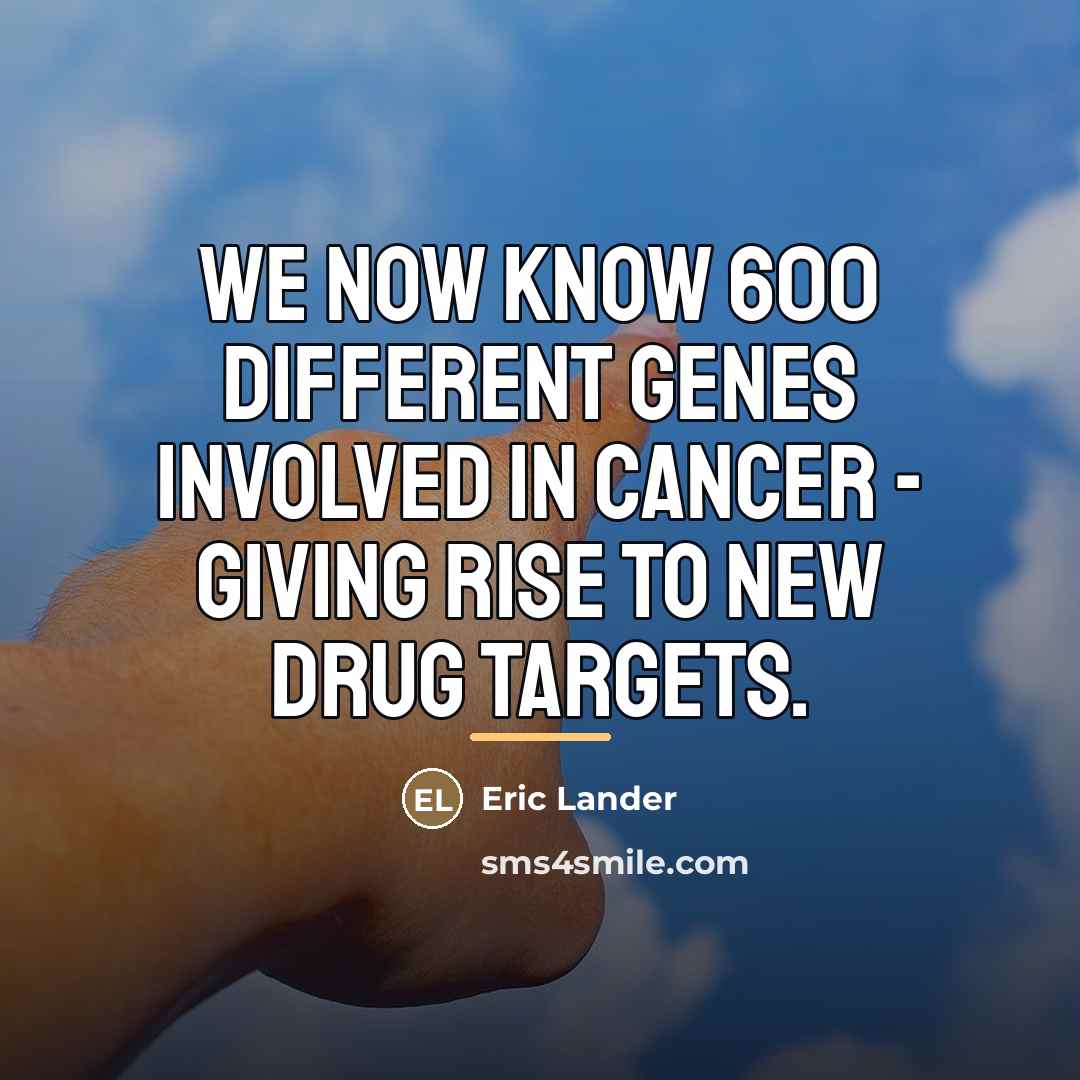 “We now know 600 different genes involved in cancer -…” quote by Eric Lander
