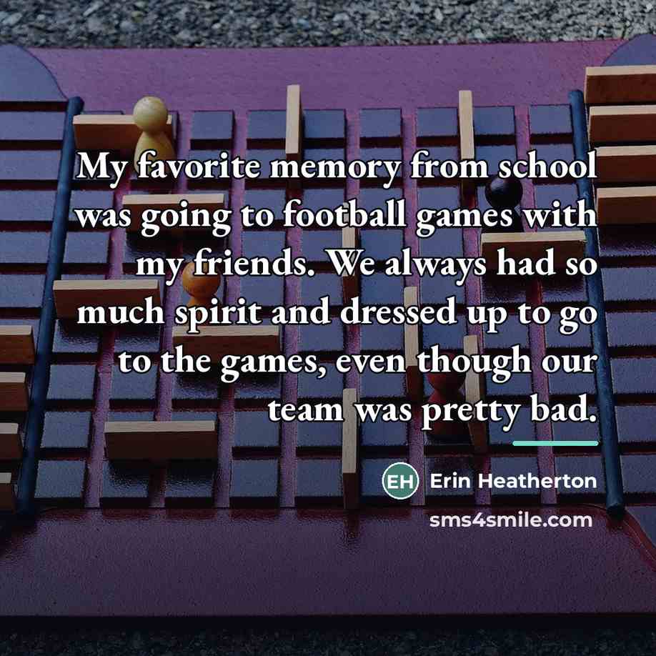 “My favorite memory from school was going to football games…” quote by Erin Heatherton