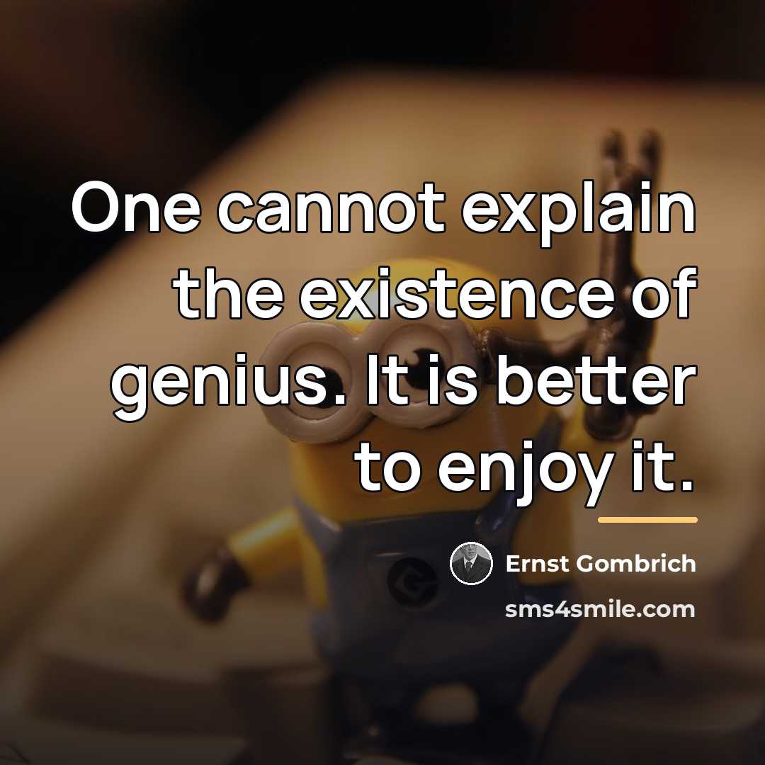 “One cannot explain the existence of genius. It is better…” quote by Ernst Gombrich