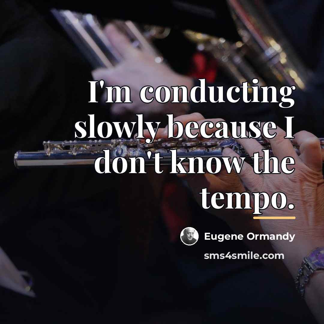 “I'm conducting slowly because I don't know the tempo.…” quote by Eugene Ormandy