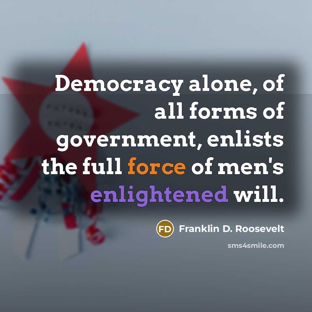 “Democracy alone, of all forms of government, enlists the full…” quote by Franklin D. Roosevelt