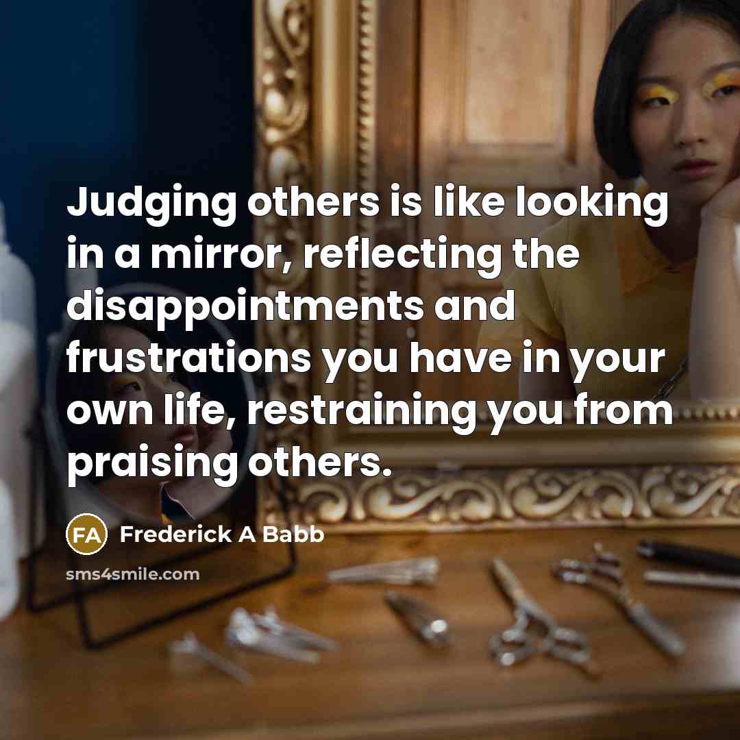 “Judging others is like looking in a mirror, reflecting the…” quote by Frederick A Babb