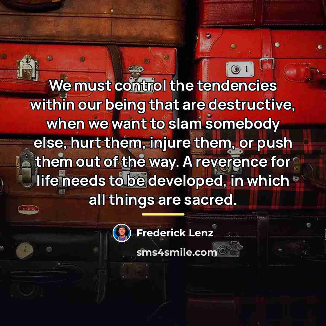 “We must control the tendencies within our being that are…” quote by Frederick Lenz