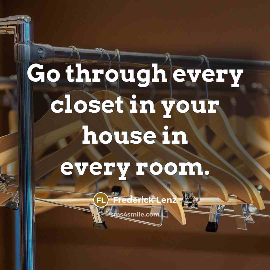 “Go through every closet in your house in every room.…” quote by Frederick Lenz