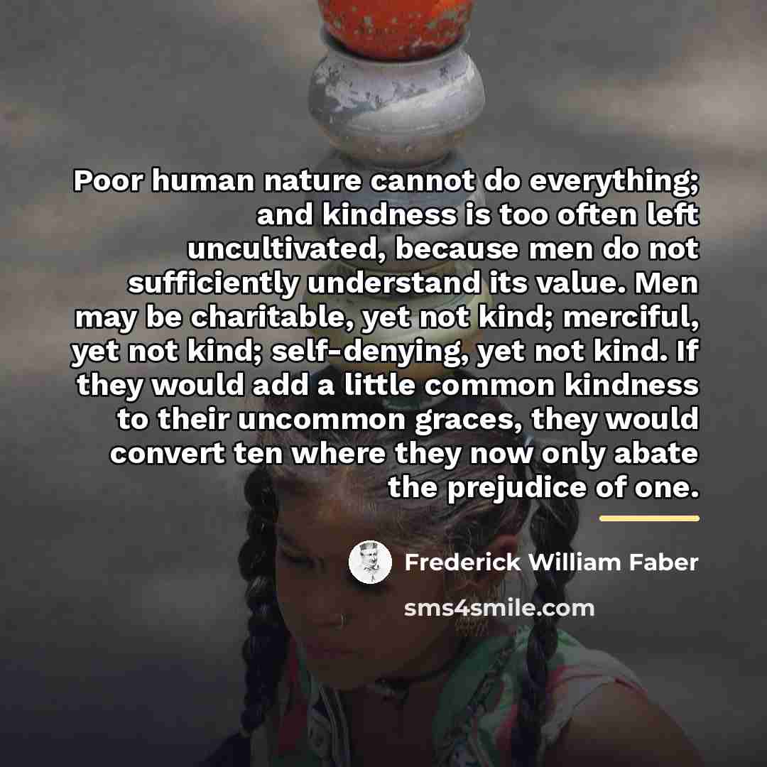 “Poor human nature cannot do everything; and kindness is too…” quote by Frederick William Faber