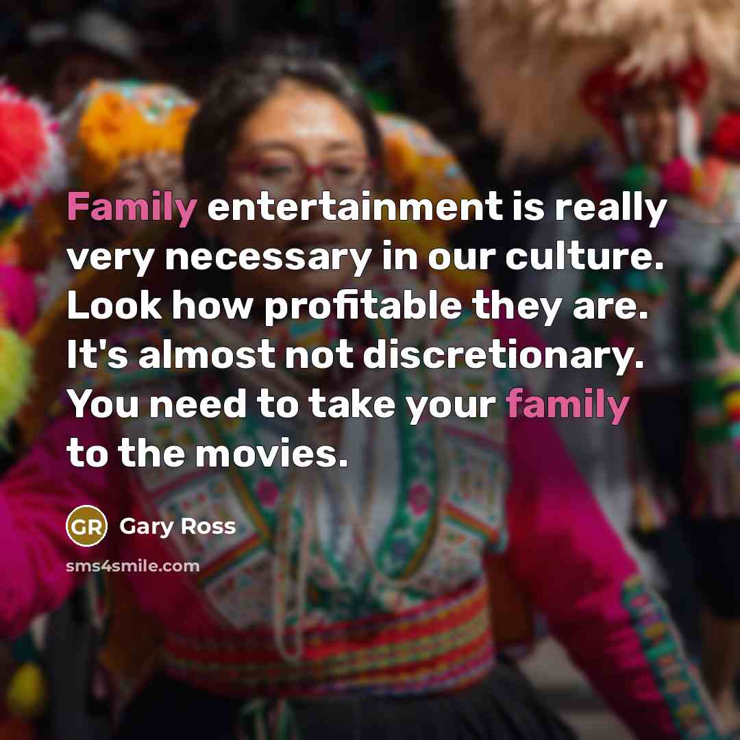 “Family entertainment is really very necessary in our culture. Look…” quote by Gary Ross