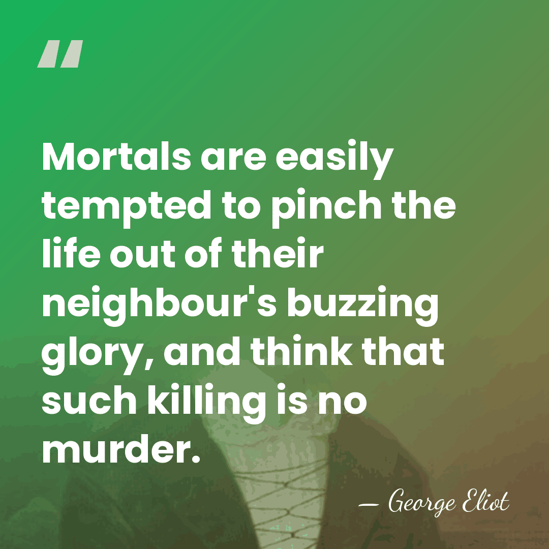 Mortals are easily tempted to pinch the life out of their neighbour's&hellip; - George Eliot