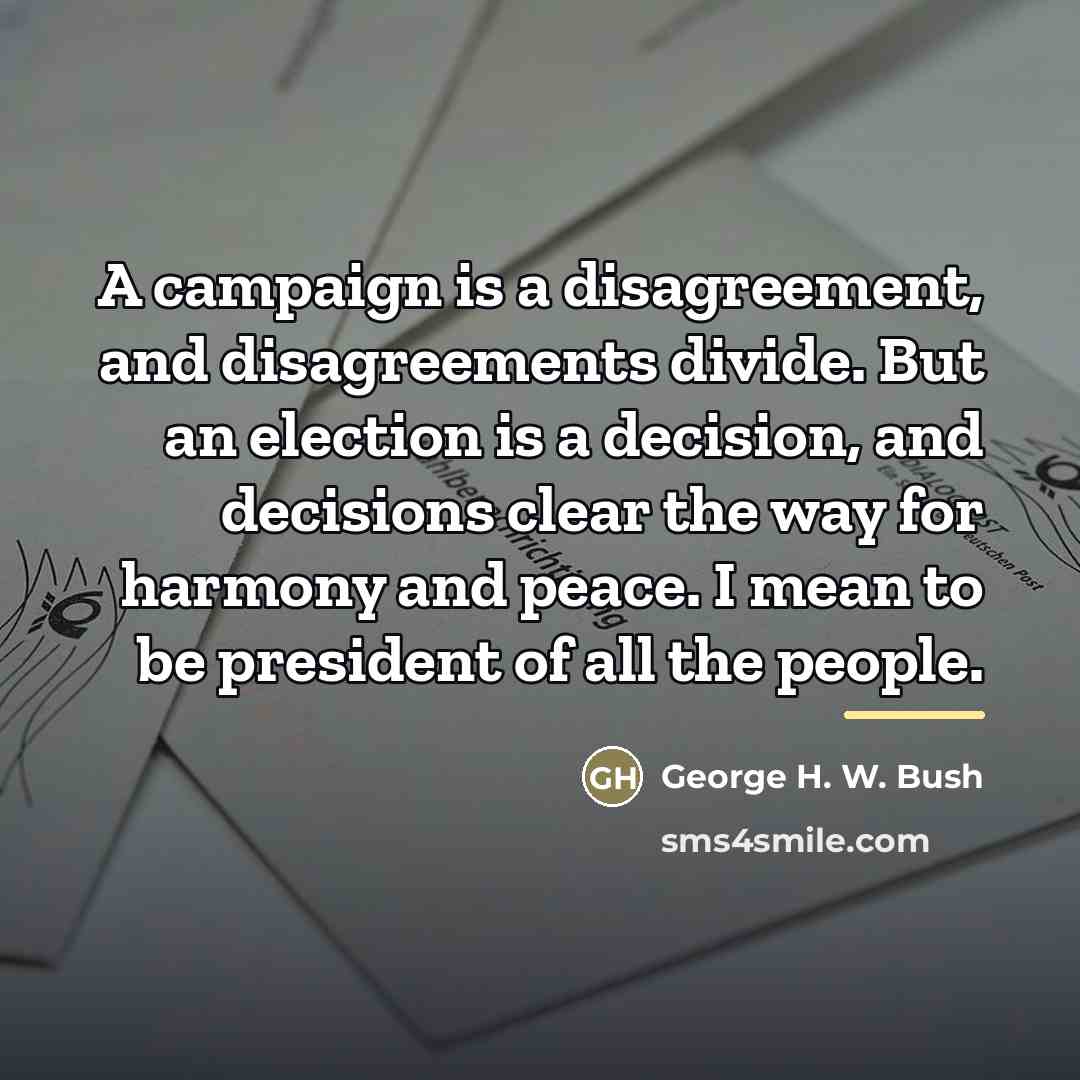 “A campaign is a disagreement, and disagreements divide. But an…” quote by George H. W. Bush