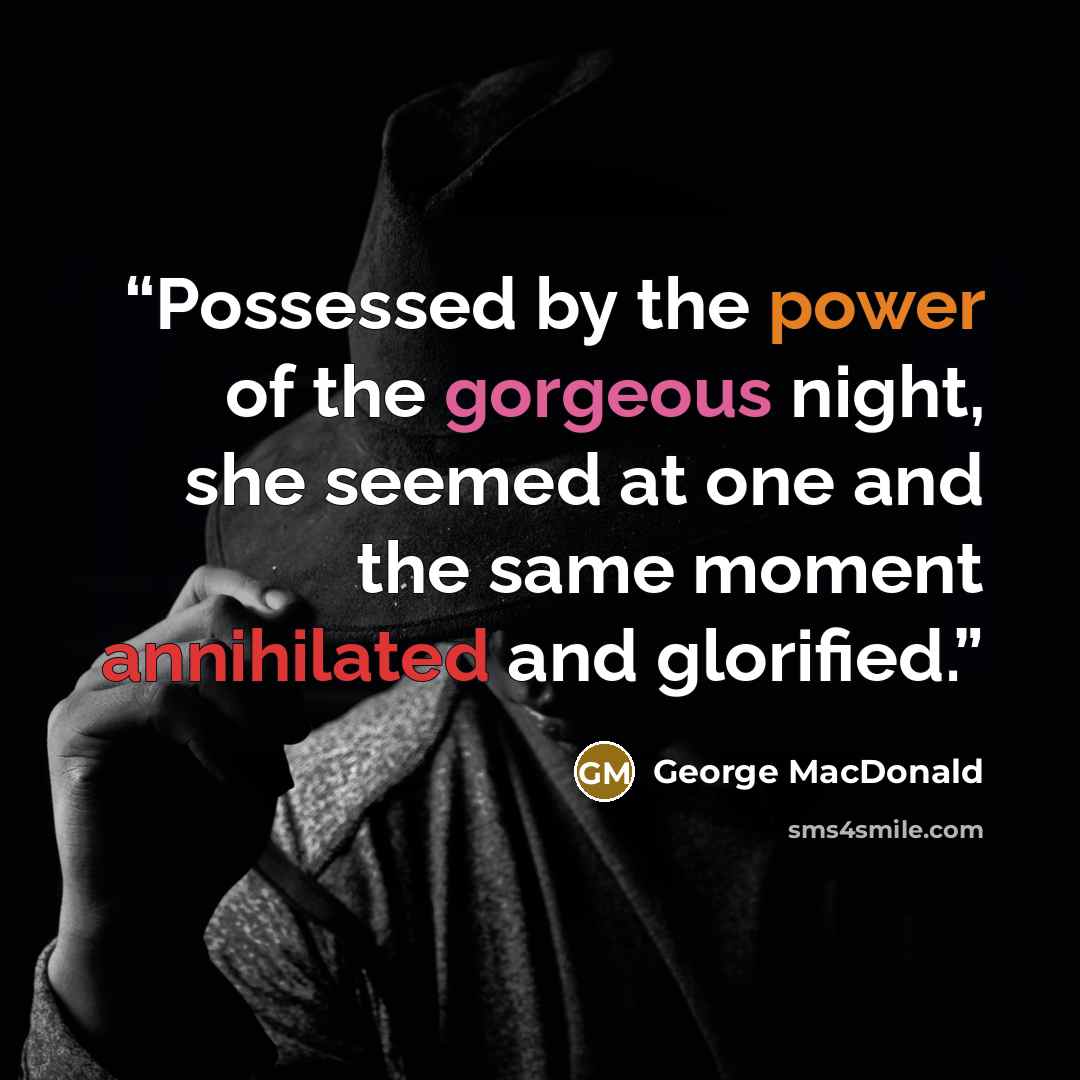 “Possessed by the power of the gorgeous night, she seemed at one and the same moment annihilated and glorified.” quote by George MacDonald
