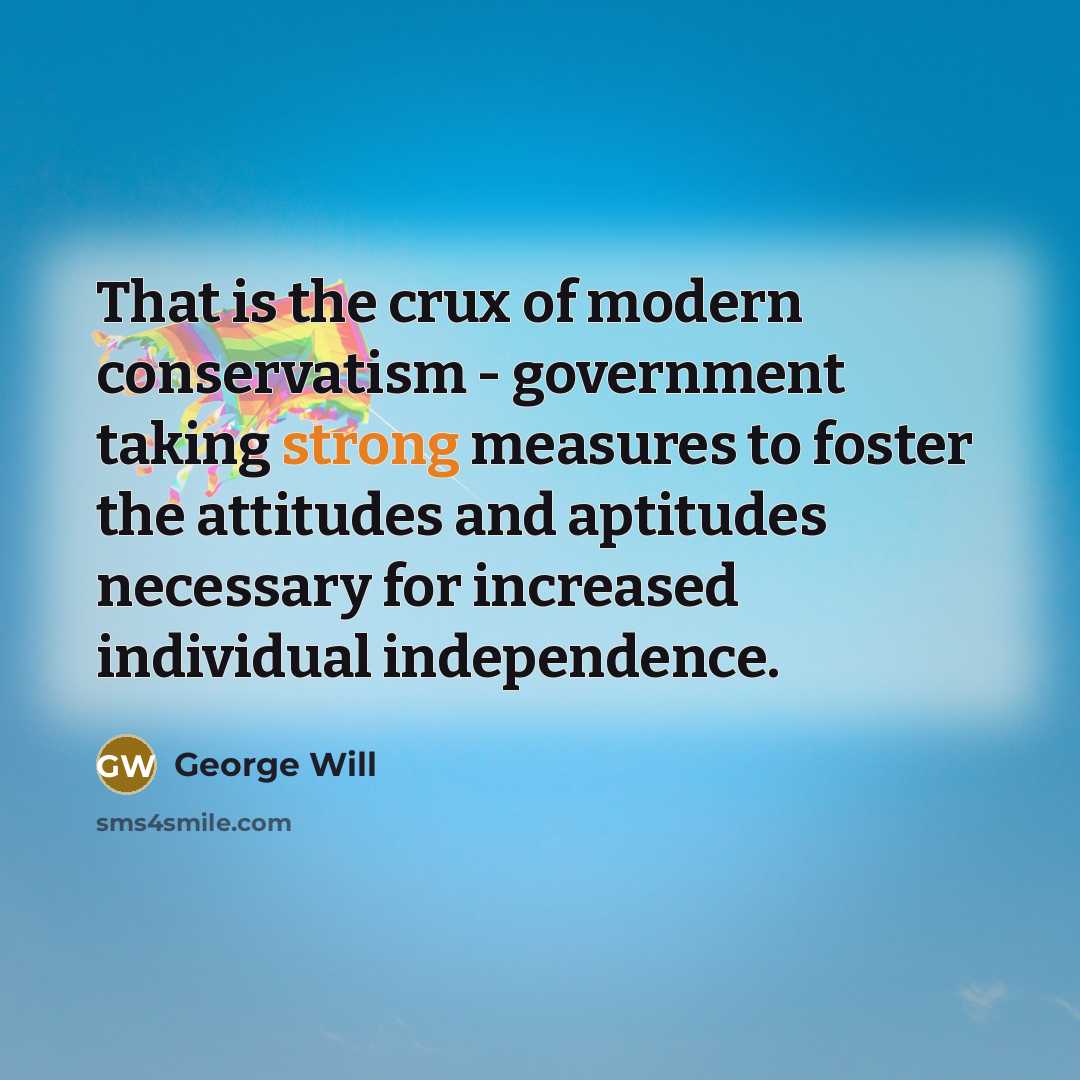 “That is the crux of modern conservatism - government taking…” quote by George Will