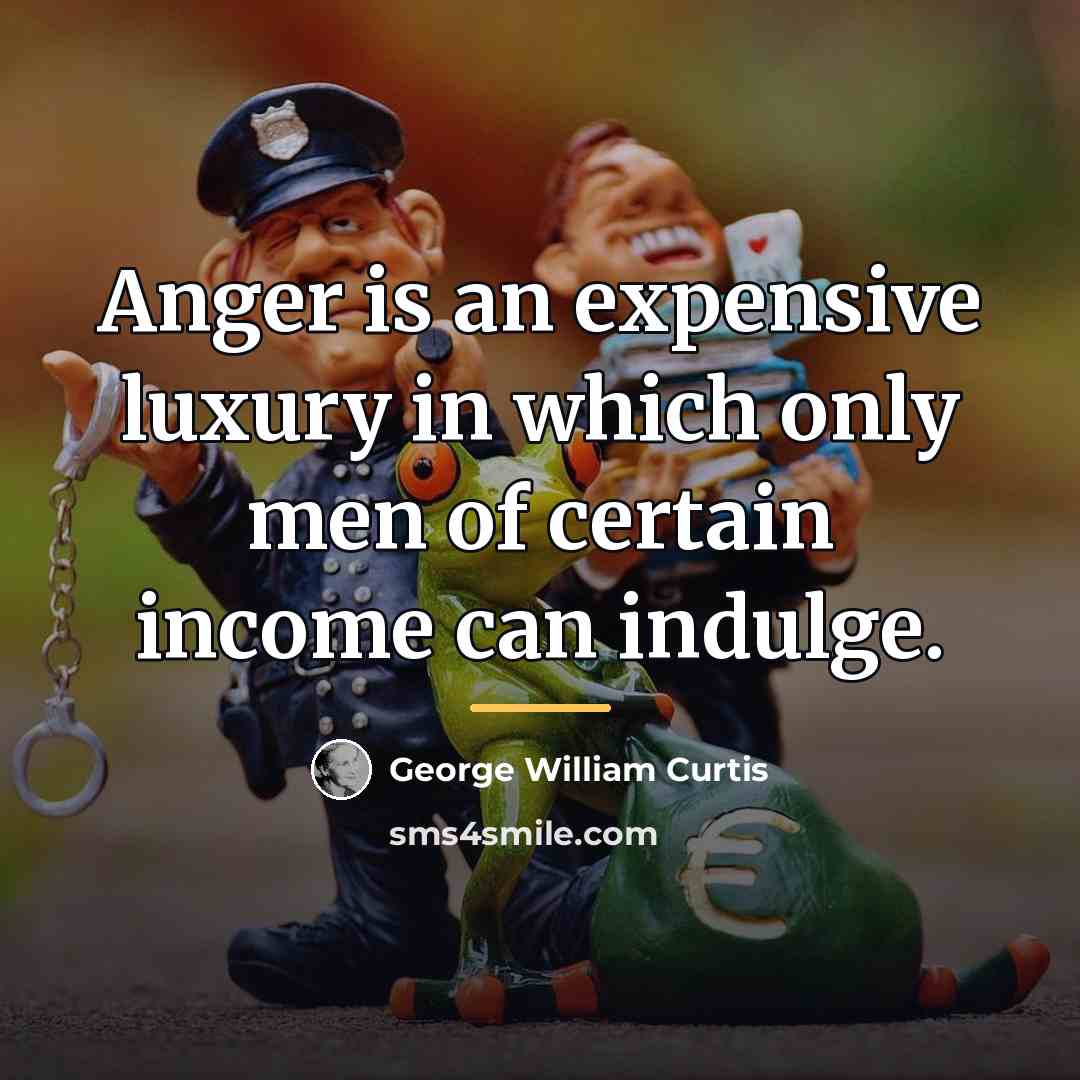 “Anger is an expensive luxury in which only men of…” quote by George William Curtis
