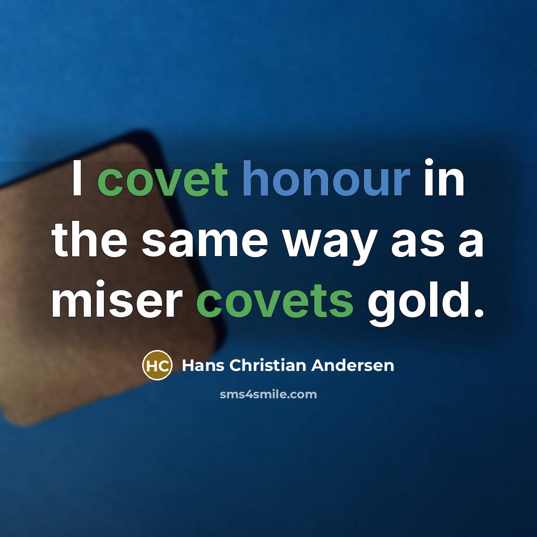 “I covet honour in the same way as a miser covets gold.” quote by Hans Christian Andersen
