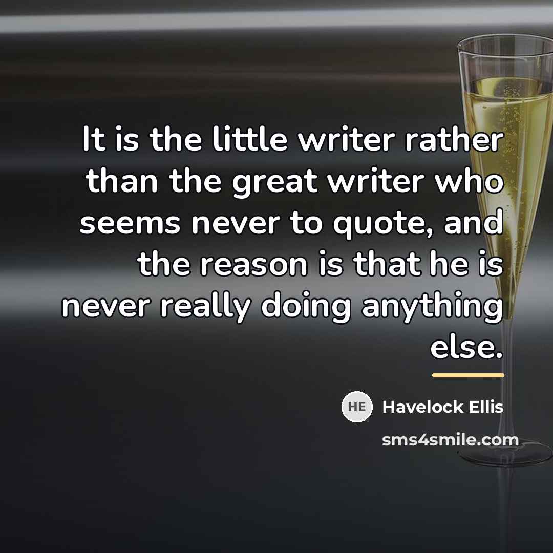 “It is the little writer rather than the great writer…” quote by Havelock Ellis