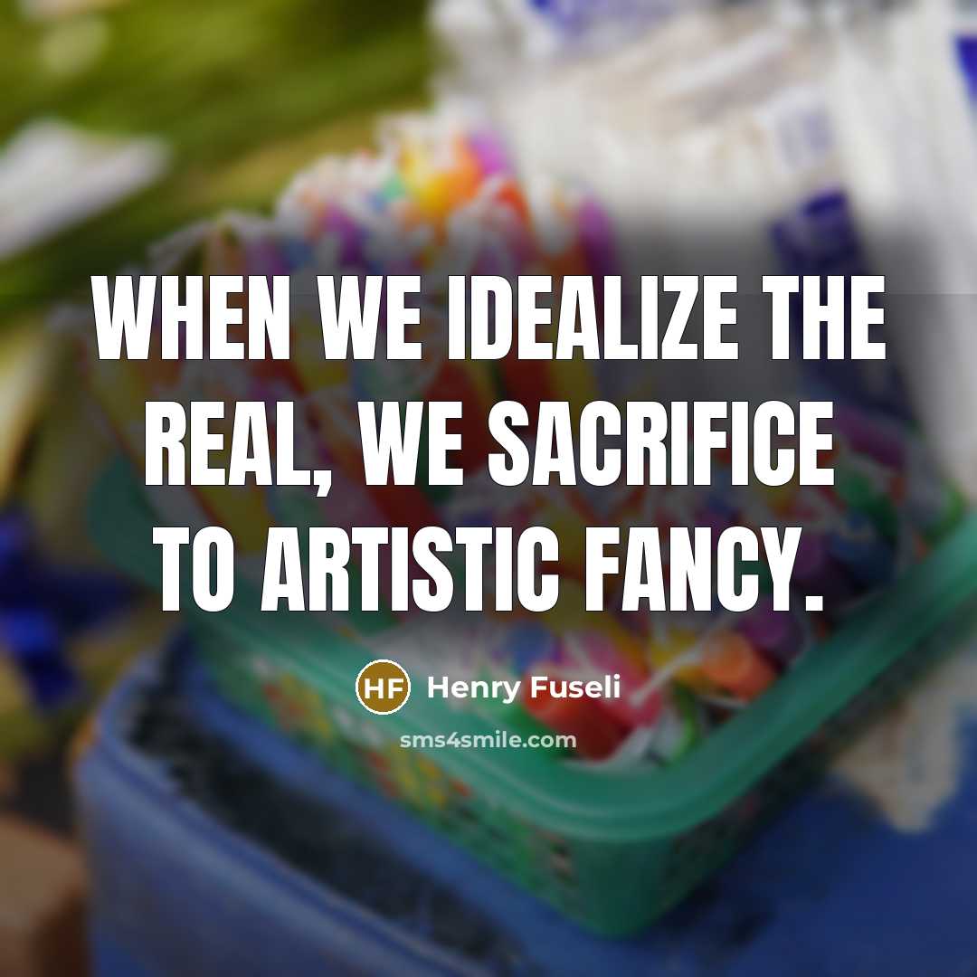 “When we idealize the real, we sacrifice to artistic fancy.…” quote by Henry Fuseli
