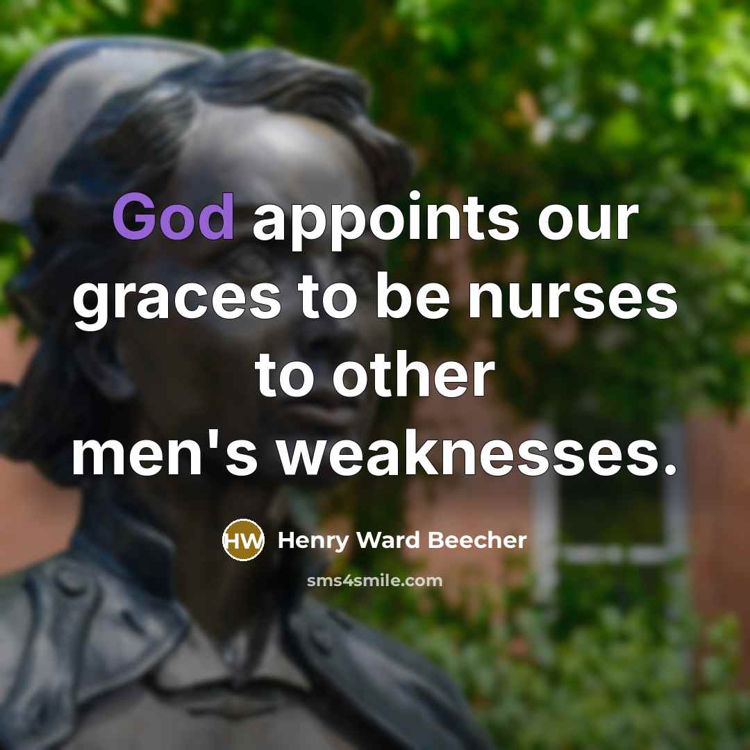 “God appoints our graces to be nurses to other men's…” quote by Henry Ward Beecher