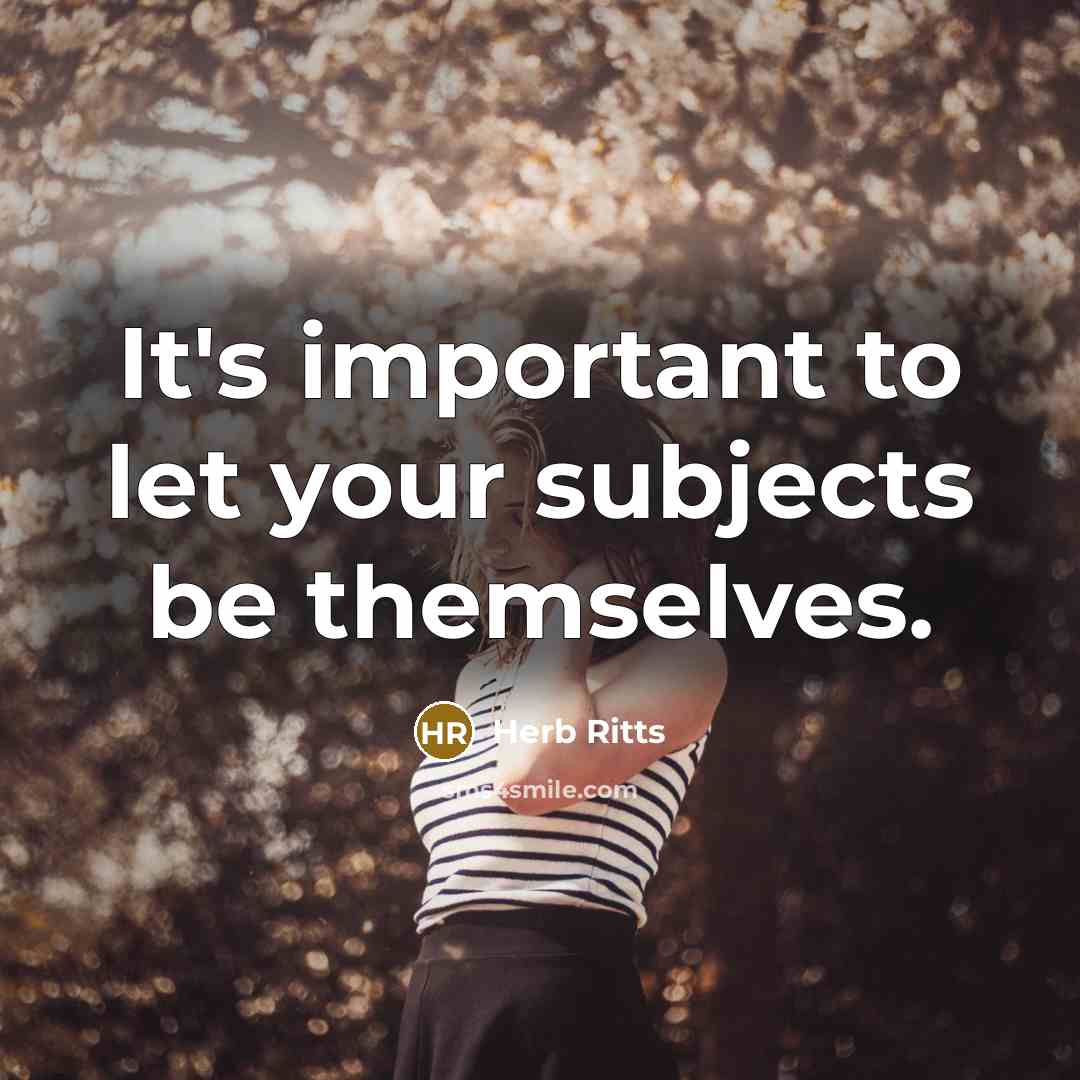 “It's important to let your subjects be themselves.…” quote by Herb Ritts