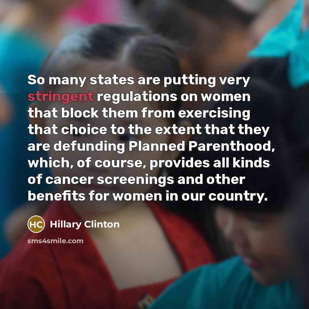 “So many states are putting very stringent regulations on women…” quote by Hillary Clinton