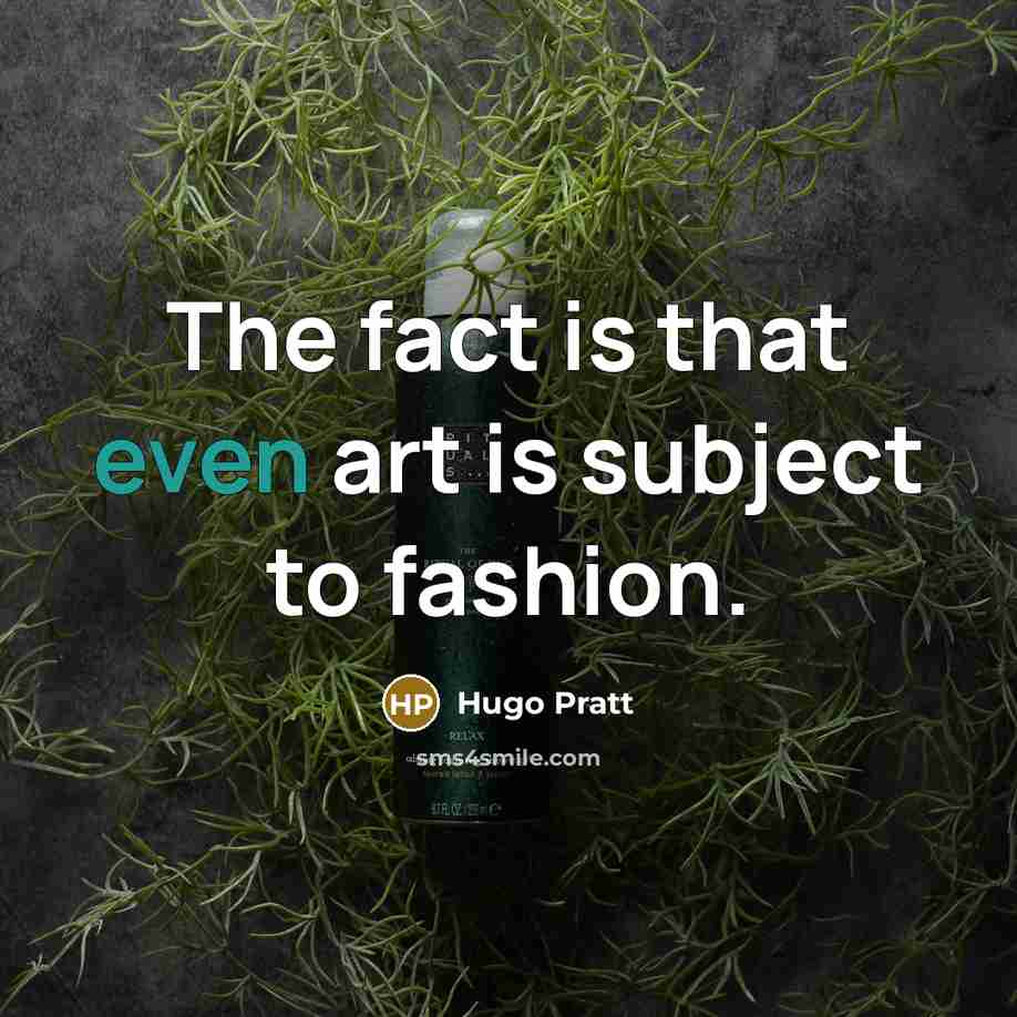 “The fact is that even art is subject to fashion.…” quote by Hugo Pratt