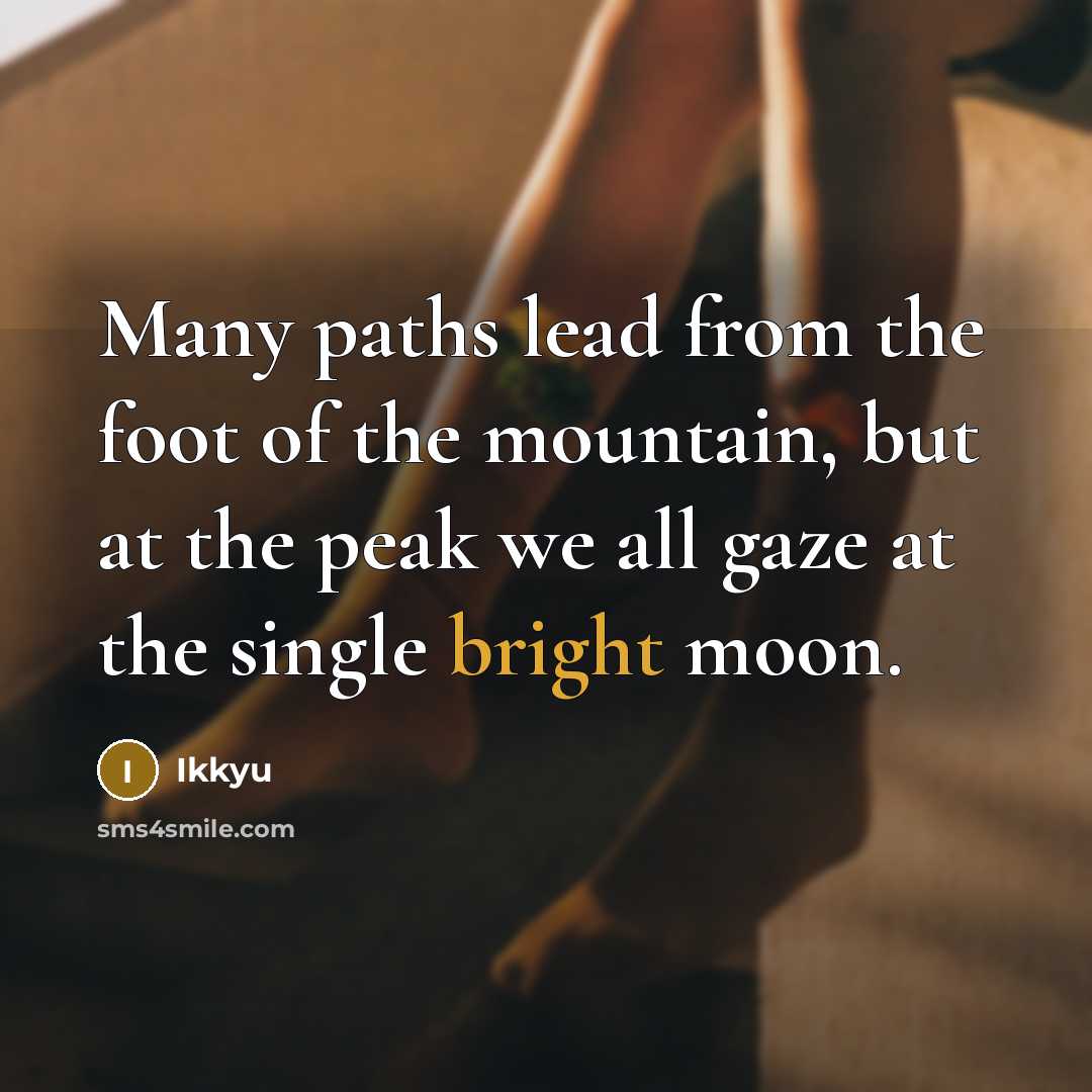 “Many paths lead from the foot of the mountain, but…” quote by Ikkyu