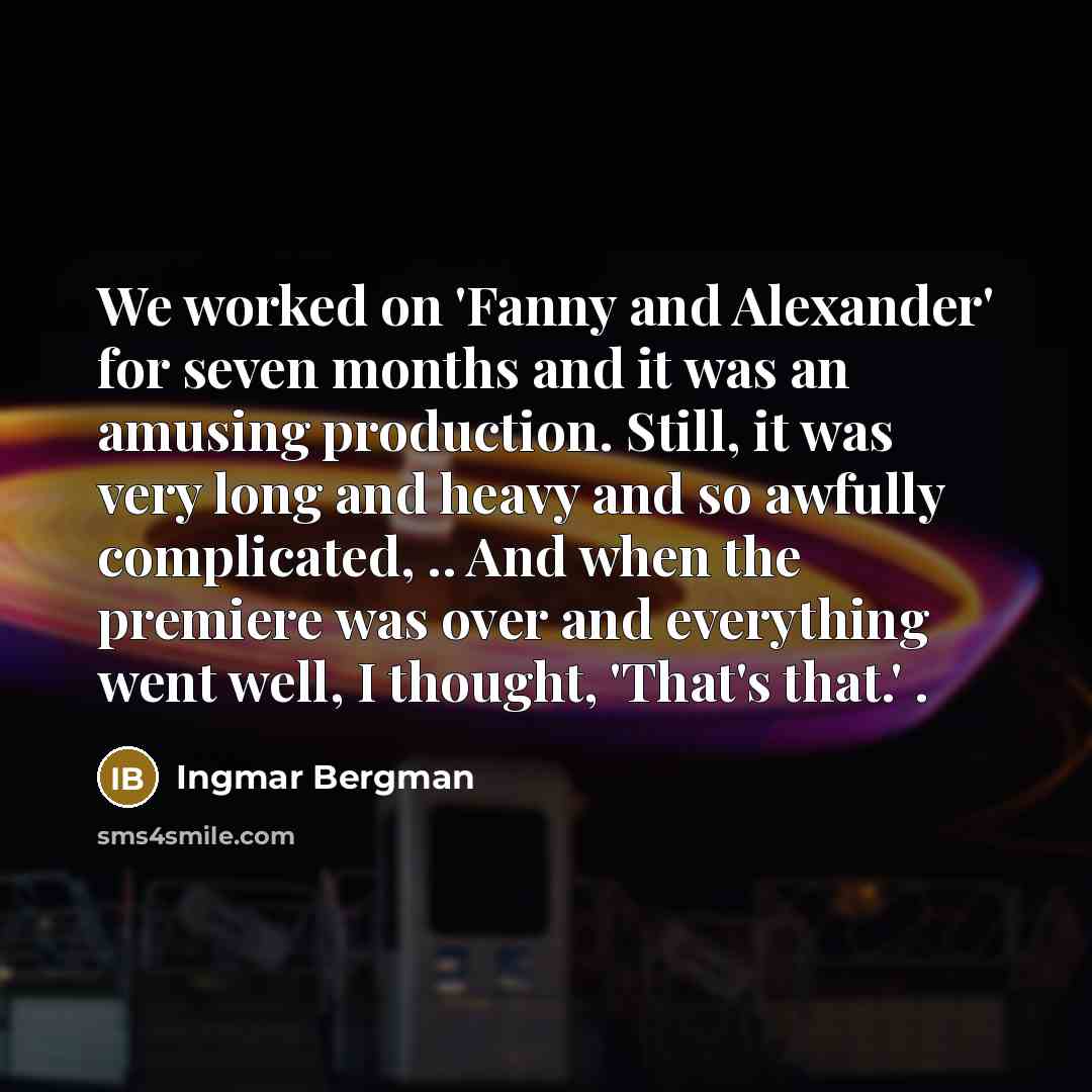“We worked on 'Fanny and Alexander' for seven months and…” quote by Ingmar Bergman