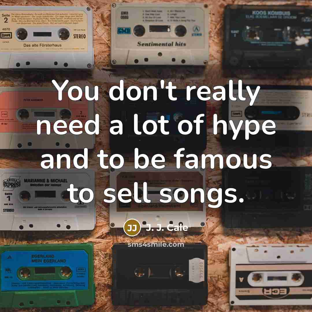 “You don't really need a lot of hype and to…” quote by J. J. Cale