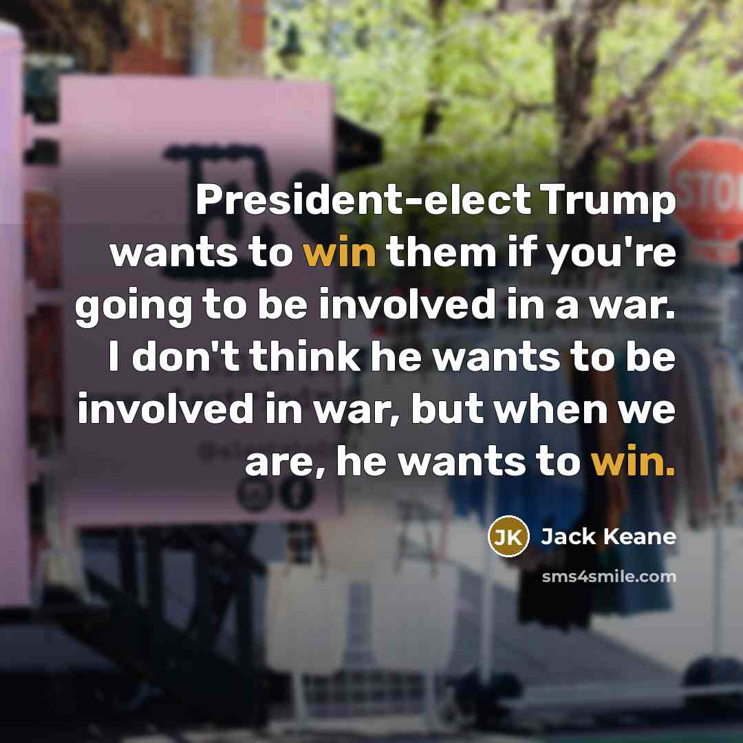 “President-elect Trump wants to win them if you're going to…” quote by Jack Keane