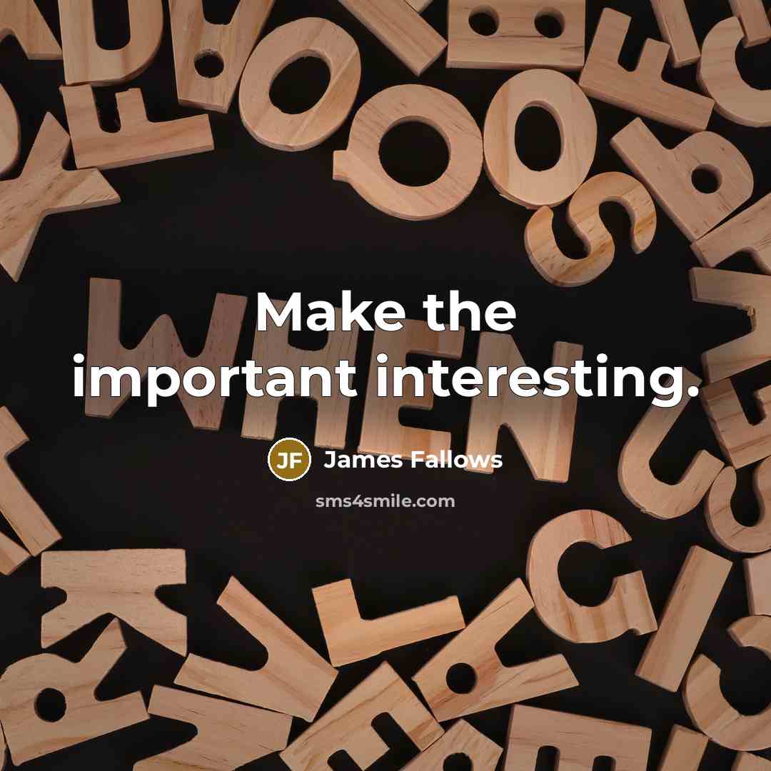 “Make the important interesting.…” quote by James Fallows