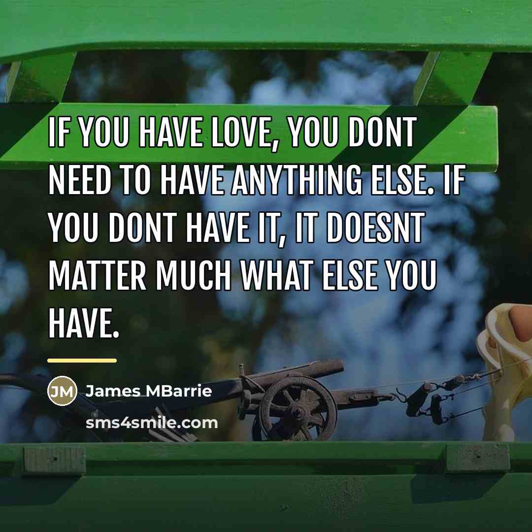 “If you have love, you dont need to have anything…” quote by James MBarrie