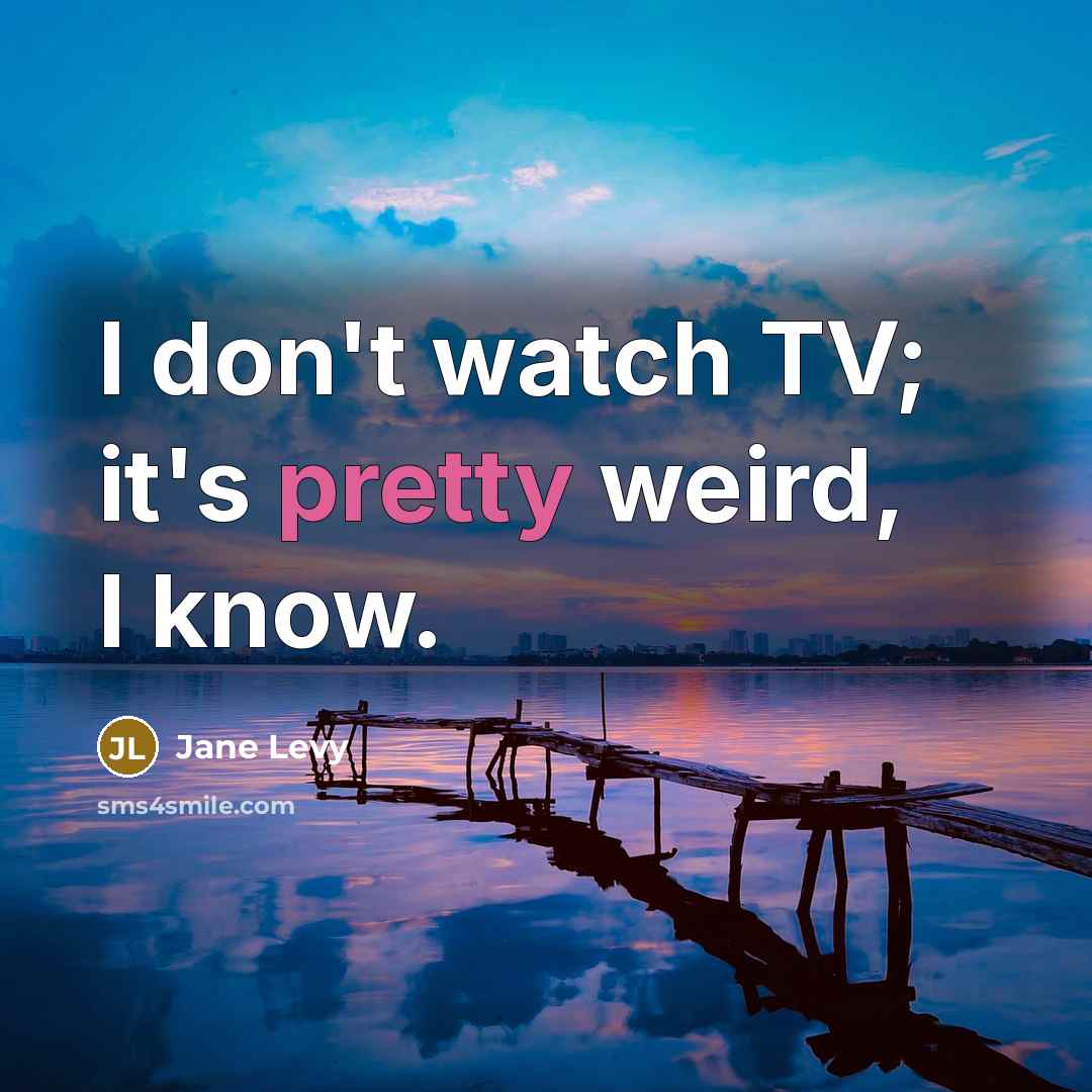 “I don't watch TV; it's pretty weird, I know.…” quote by Jane Levy