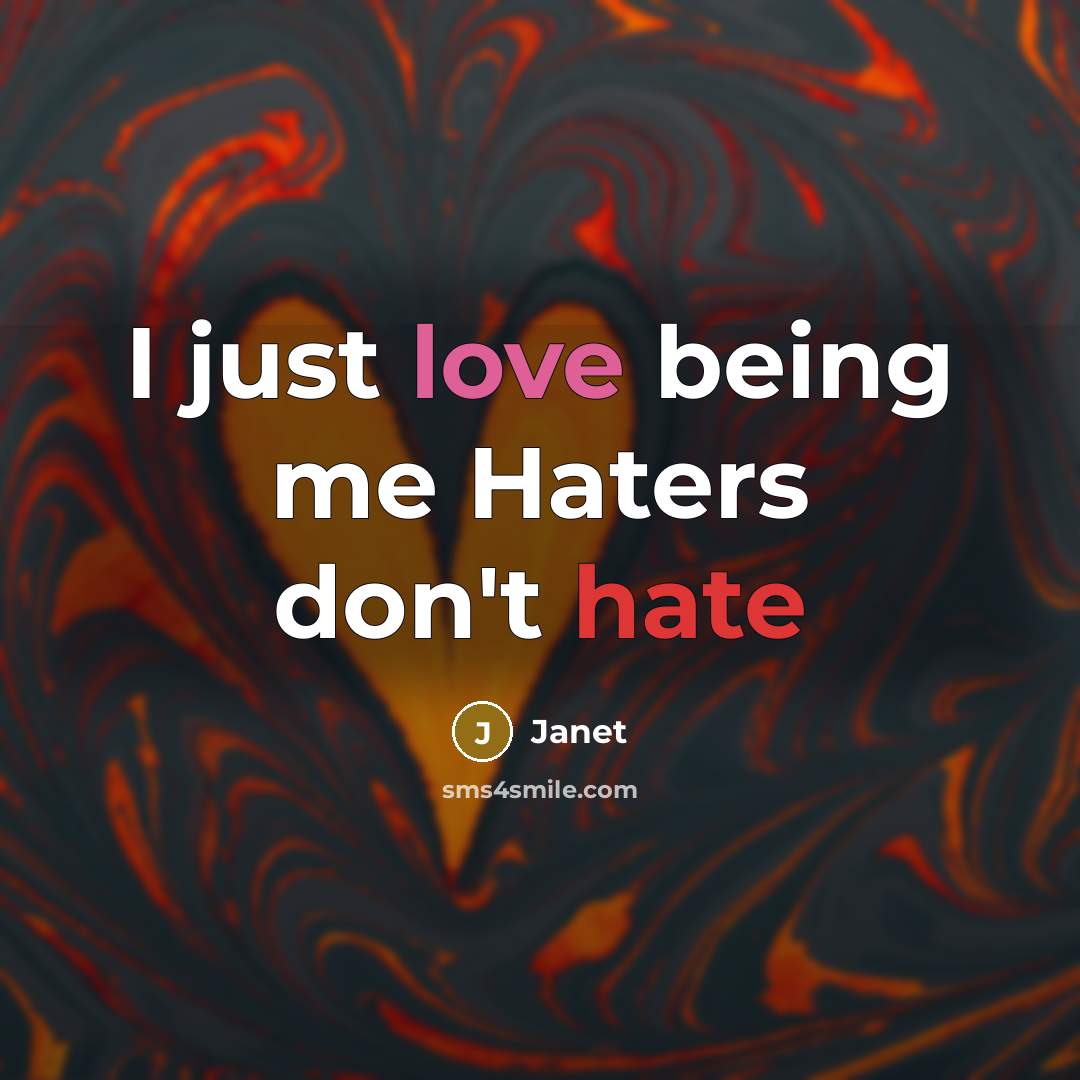 “I just love being me Haters don`t hate…” quote by Janet