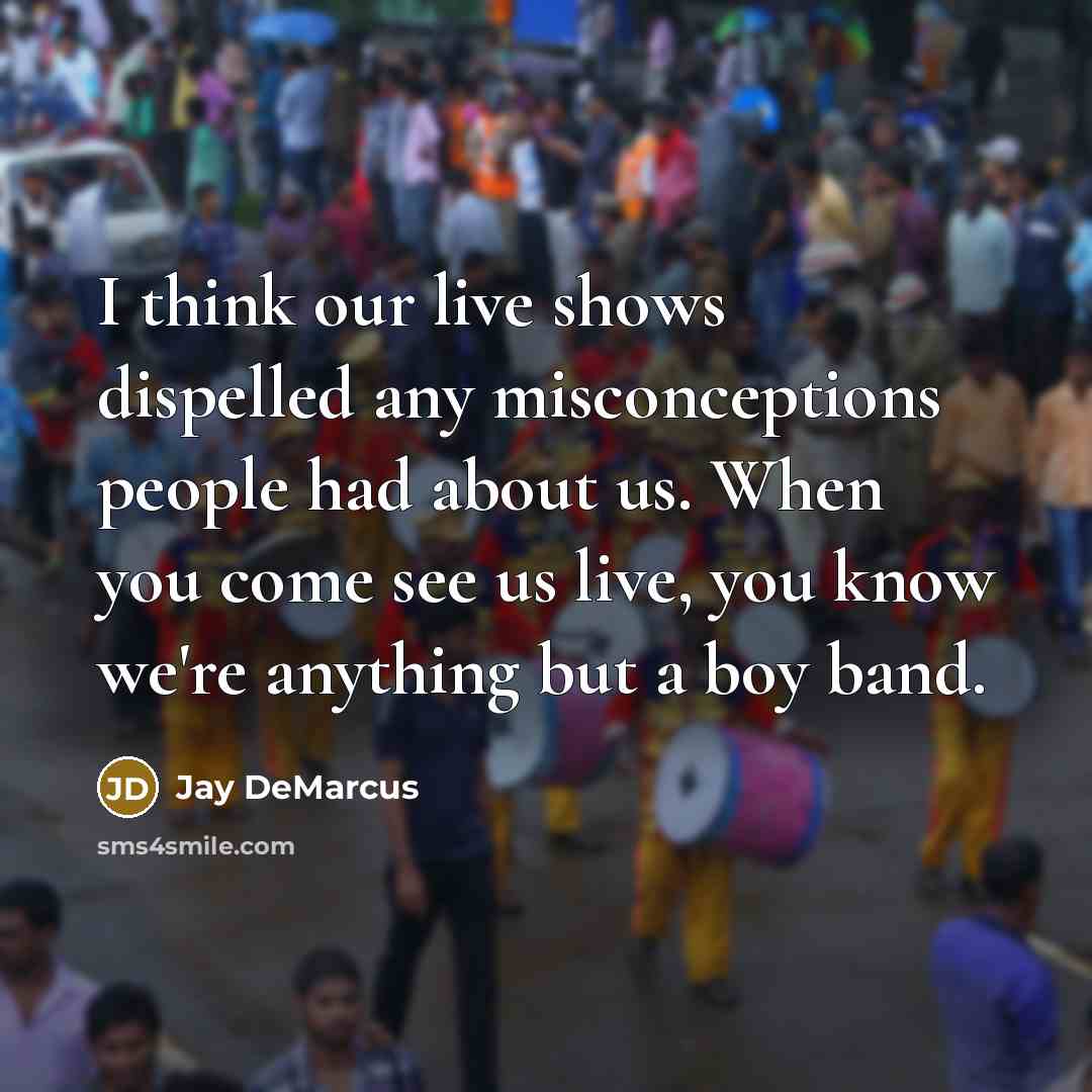 “I think our live shows dispelled any misconceptions people had…” quote by Jay DeMarcus