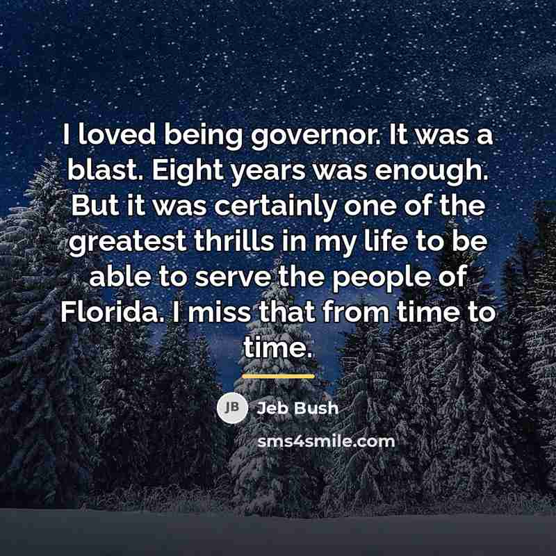 “I loved being governor. It was a blast. Eight years…” quote by Jeb Bush