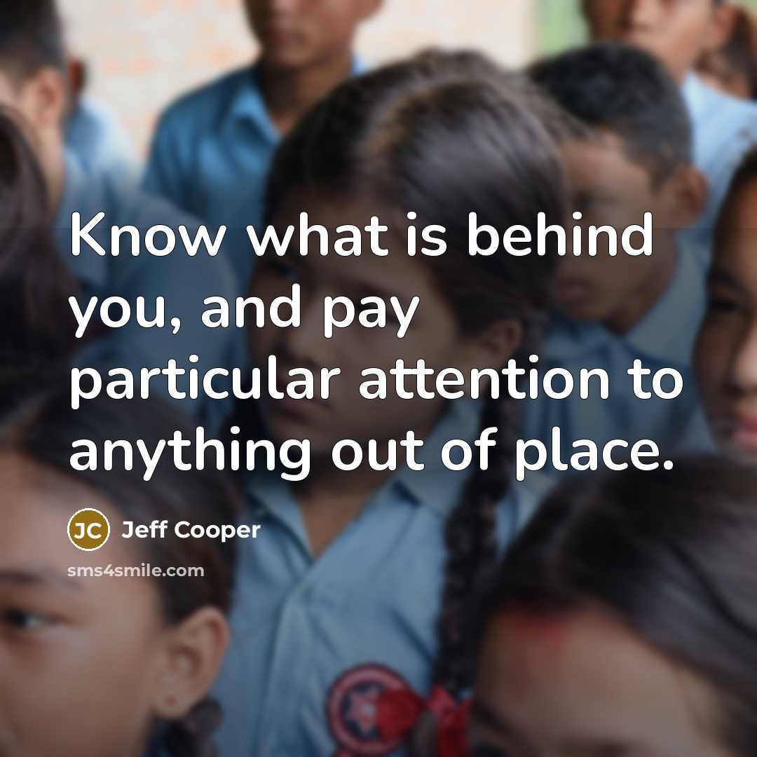 “Know what is behind you, and pay particular attention to…” quote by Jeff Cooper