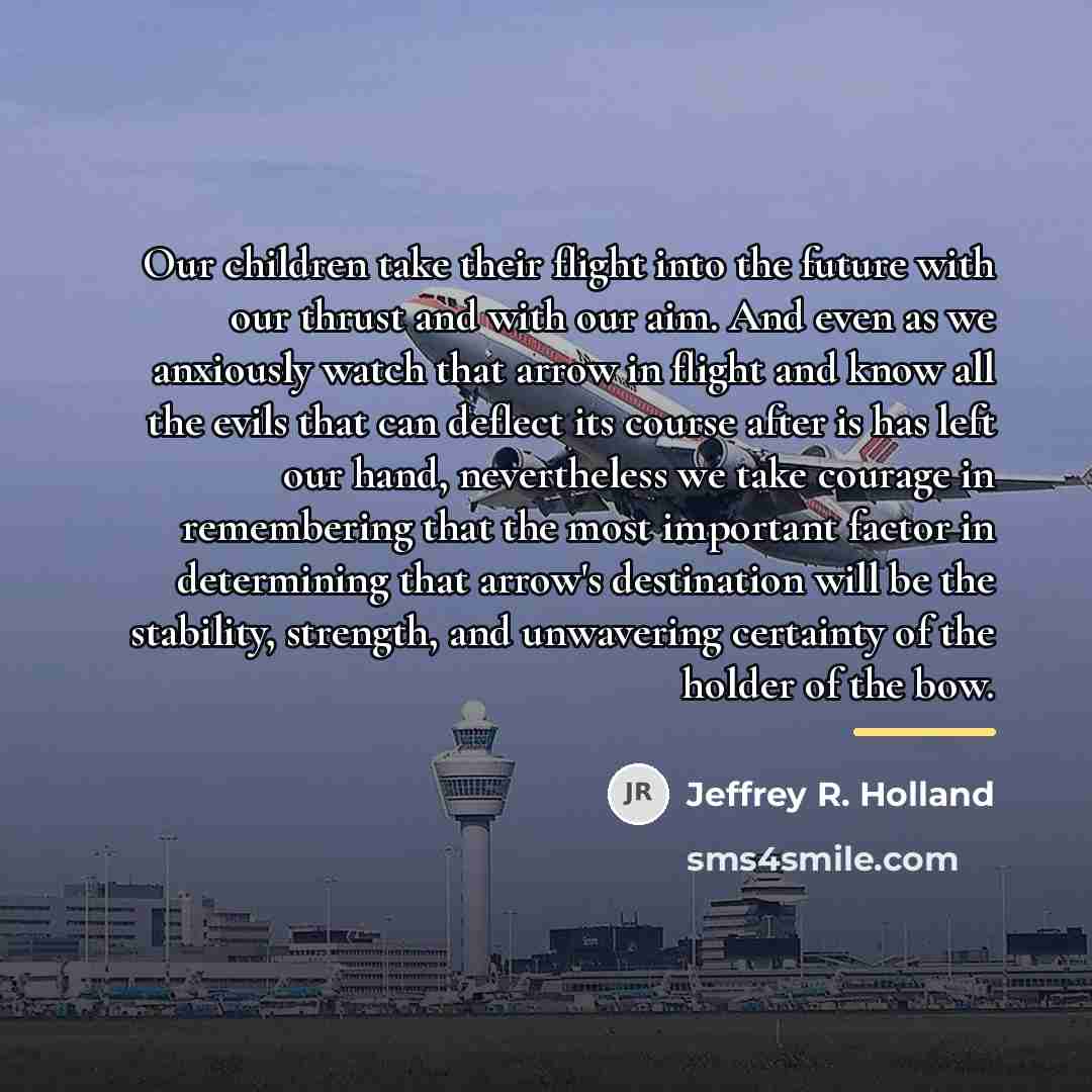 “Our children take their flight into the future with our…” quote by Jeffrey R. Holland