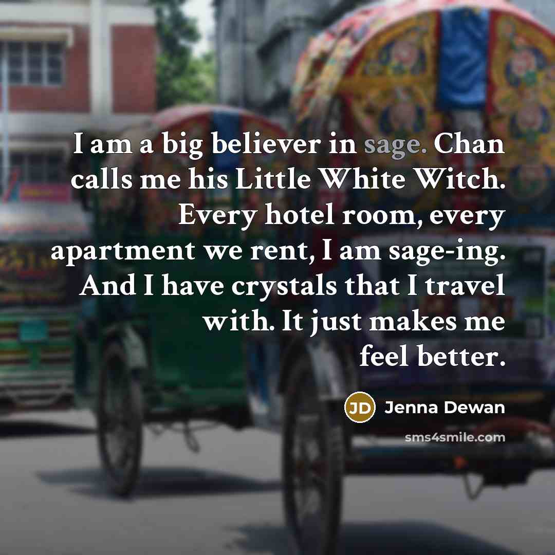 “I am a big believer in sage. Chan calls me…” quote by Jenna Dewan