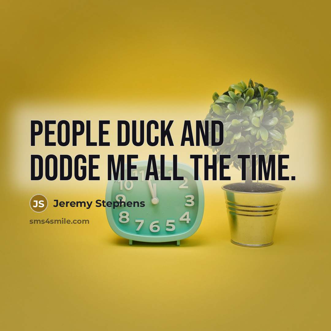 “People duck and dodge me all the time.…” quote by Jeremy Stephens