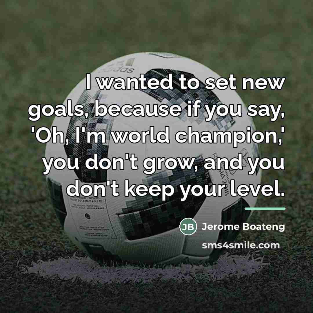 “I wanted to set new goals, because if you say,…” quote by Jerome Boateng