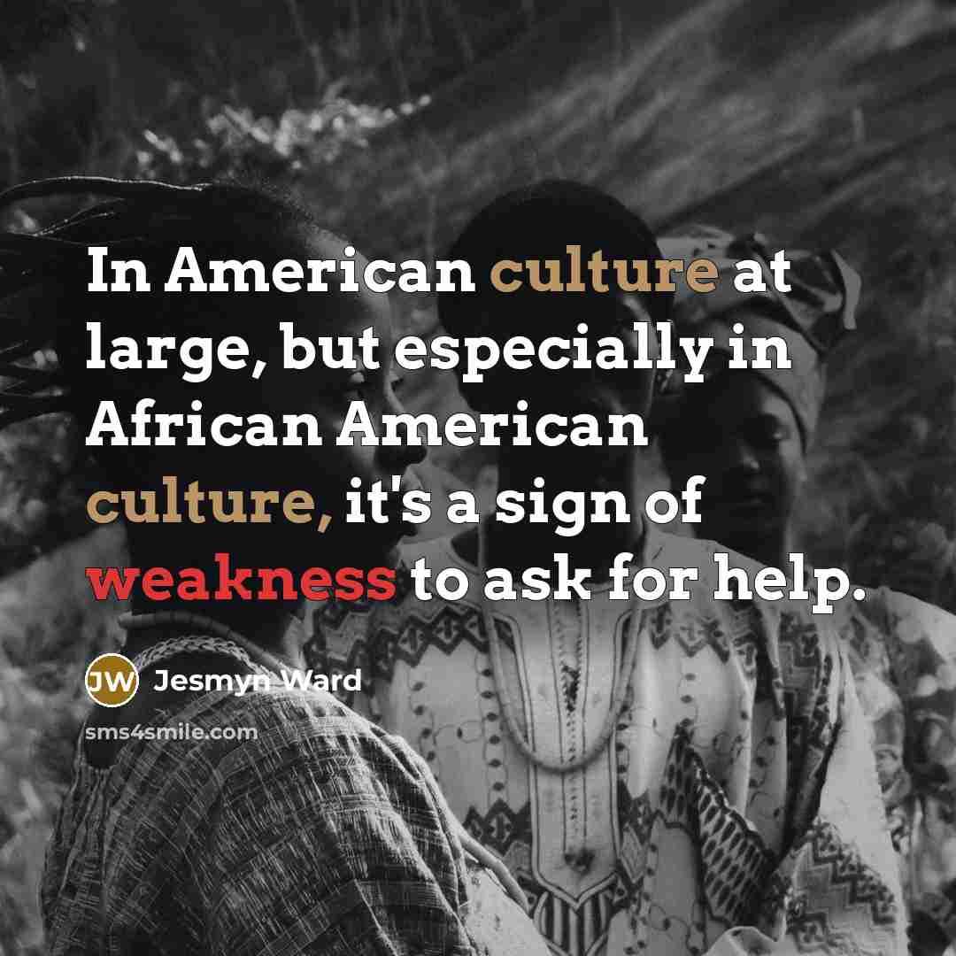 “In American culture at large, but especially in African American…” quote by Jesmyn Ward