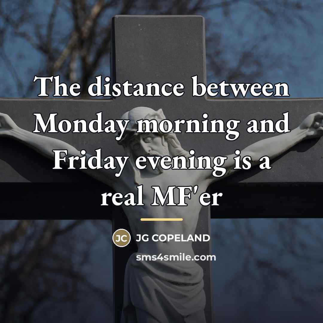 “The distance between Monday morning and Friday evening is a…” quote by JG COPELAND